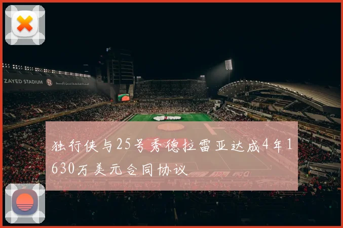 独行侠与25号秀德拉雷亚达成4年1630万美元合同协议